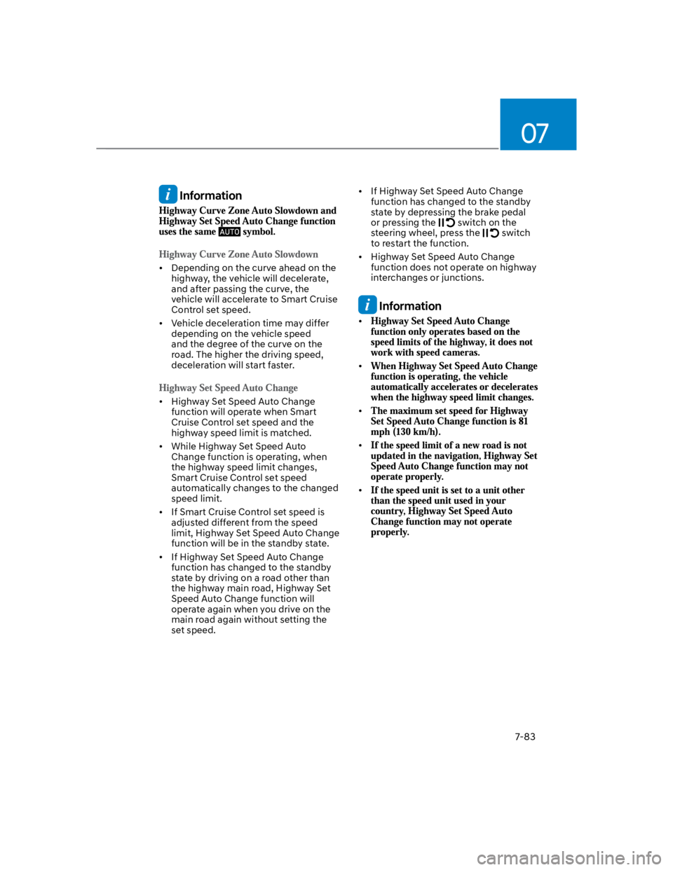 HYUNDAI KONA 2022 Owners Manual 07
7-83
Information
Depending on the curve ahead on the
highway, the vehicle will decelerate,
and after passing the curve, the
vehicle will accelerate to Smart Cruise
Control set speed.
Vehicl HYUNDAI KONA 2022 Owners Manual 07
7-83
Information
Depending on the curve ahead on the
highway, the vehicle will decelerate,
and after passing the curve, the
vehicle will accelerate to Smart Cruise
Control set speed.
Vehicl