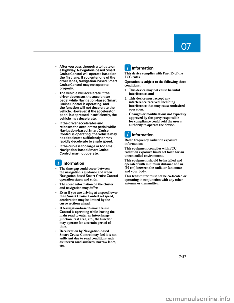HYUNDAI KONA 2022 Owners Manual 07
7-87
After you pass through a tollgate on
a highway, Navigation-based Smart
Cruise Control will operate based on
the first lane. If you enter one of the
other lanes, Navigation-based Smart
Cru HYUNDAI KONA 2022 Owners Manual 07
7-87
After you pass through a tollgate on
a highway, Navigation-based Smart
Cruise Control will operate based on
the first lane. If you enter one of the
other lanes, Navigation-based Smart
Cru
