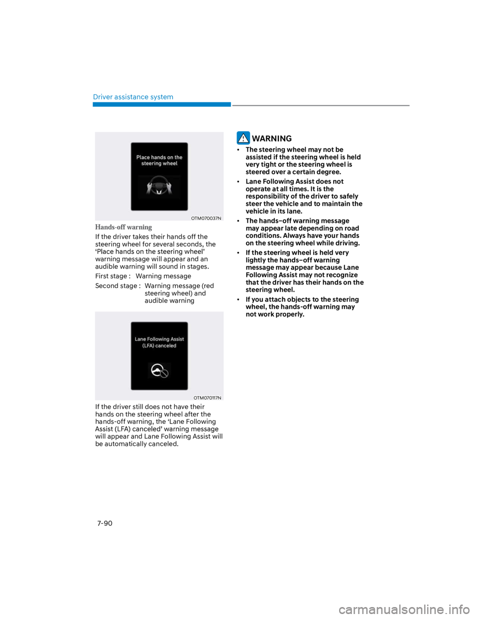 HYUNDAI KONA 2022 Owners Manual Driver assistance system
7-90
OTM070037N
If the driver takes their hands off the
steering wheel for several seconds, the
warning message will appear and an
audible warning will sound in stages.
Fir HYUNDAI KONA 2022 Owners Manual Driver assistance system
7-90
OTM070037N
If the driver takes their hands off the
steering wheel for several seconds, the
warning message will appear and an
audible warning will sound in stages.
Fir