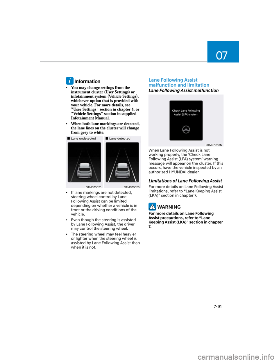 HYUNDAI KONA 2022 Owners Manual 07
7-91
Information
Lane undetectedLane detected
OTM070025OTM070026
If lane markings are not detected,
steering wheel control by Lane
Following Assist can be limited
depending on whether a vehicle HYUNDAI KONA 2022 Owners Manual 07
7-91
Information
Lane undetectedLane detected
OTM070025OTM070026
If lane markings are not detected,
steering wheel control by Lane
Following Assist can be limited
depending on whether a vehicle