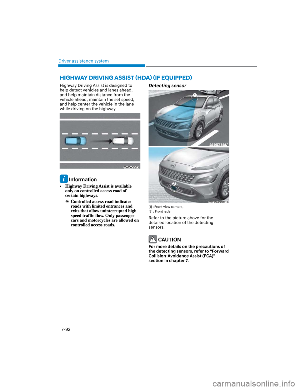 HYUNDAI KONA 2022 Owners Manual Driver assistance system
7-92
Highway Driving Assist is designed to
help detect vehicles and lanes ahead,
and help maintain distance from the
vehicle ahead, maintain the set speed,
and help center HYUNDAI KONA 2022 Owners Manual Driver assistance system
7-92
Highway Driving Assist is designed to
help detect vehicles and lanes ahead,
and help maintain distance from the
vehicle ahead, maintain the set speed,
and help center