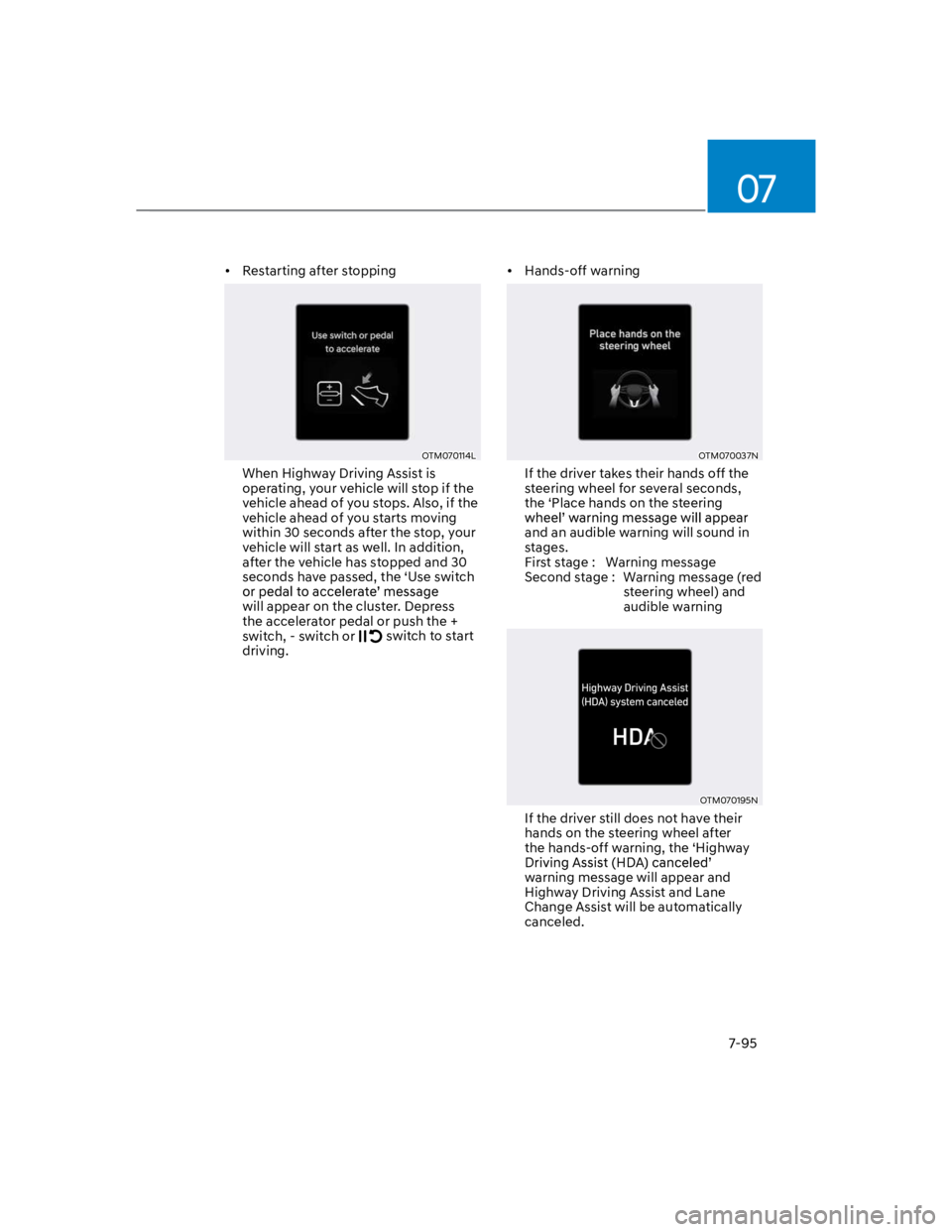 HYUNDAI KONA 2022 Owners Manual 07
7-95
Restarting after stopping
OTM070114L
When Highway Driving Assist is
operating, your vehicle will stop if the
vehicle ahead of you stops. Also, if the
vehicle ahead of you starts moving
wi HYUNDAI KONA 2022 Owners Manual 07
7-95
Restarting after stopping
OTM070114L
When Highway Driving Assist is
operating, your vehicle will stop if the
vehicle ahead of you stops. Also, if the
vehicle ahead of you starts moving
wi