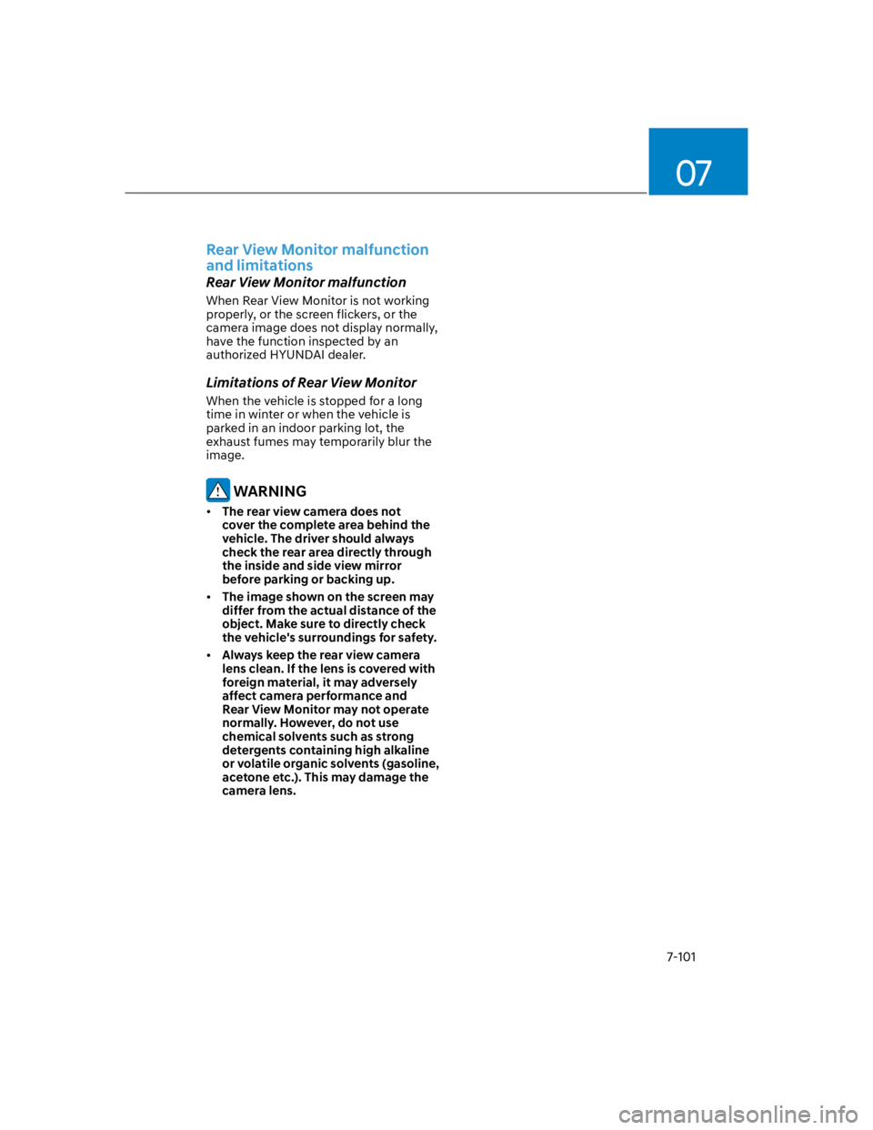 HYUNDAI KONA 2022 User Guide 07
7-101
Rear View Monitor malfunction 
and limitations
Rear View Monitor malfunction
When Rear View Monitor is not working 
properly, or the screen flickers, or the 
camera image does not display nor