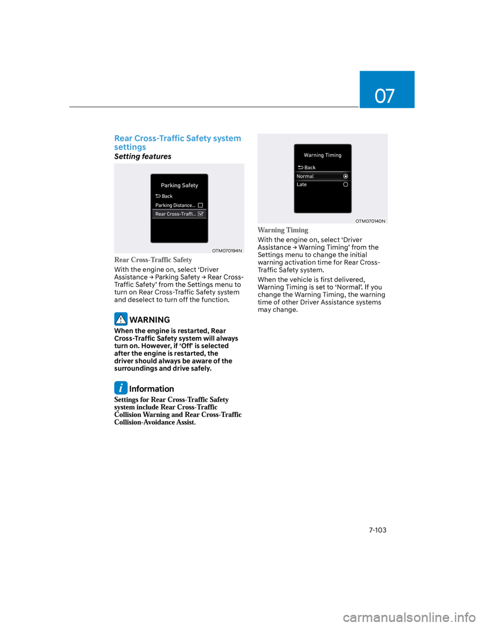 HYUNDAI KONA 2022 Owners Manual 07
7-103
Rear Cross-Traffic Safety system
settings
Setting features
OTM070194N
With the engine on, select ‘Driver
turn on Rear Cross-Traffic Safety system
and deselect to turn off the function.
HYUNDAI KONA 2022 Owners Manual 07
7-103
Rear Cross-Traffic Safety system
settings
Setting features
OTM070194N
With the engine on, select ‘Driver
turn on Rear Cross-Traffic Safety system
and deselect to turn off the function.