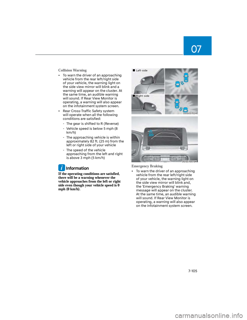 HYUNDAI KONA 2022 Owners Manual 07
7-105
To warn the driver of an approaching
vehicle from the rear left/right side
of your vehicle, the warning light on
the side view mirror will blink and a
warning will appear on the cluster. HYUNDAI KONA 2022 Owners Manual 07
7-105
To warn the driver of an approaching
vehicle from the rear left/right side
of your vehicle, the warning light on
the side view mirror will blink and a
warning will appear on the cluster.