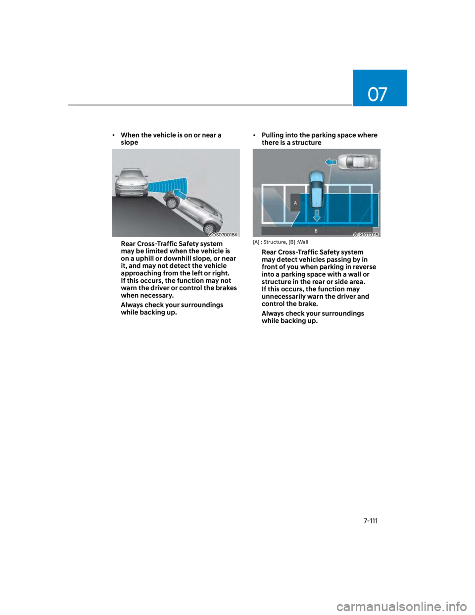 HYUNDAI KONA 2022 Owners Manual 07
7-111
When the vehicle is on or near a
slope
OOS070018K
Rear Cross-Traffic Safety system
may be limited when the vehicle is
on a uphill or downhill slope, or near
it, and may not detect the veh HYUNDAI KONA 2022 Owners Manual 07
7-111
When the vehicle is on or near a
slope
OOS070018K
Rear Cross-Traffic Safety system
may be limited when the vehicle is
on a uphill or downhill slope, or near
it, and may not detect the veh