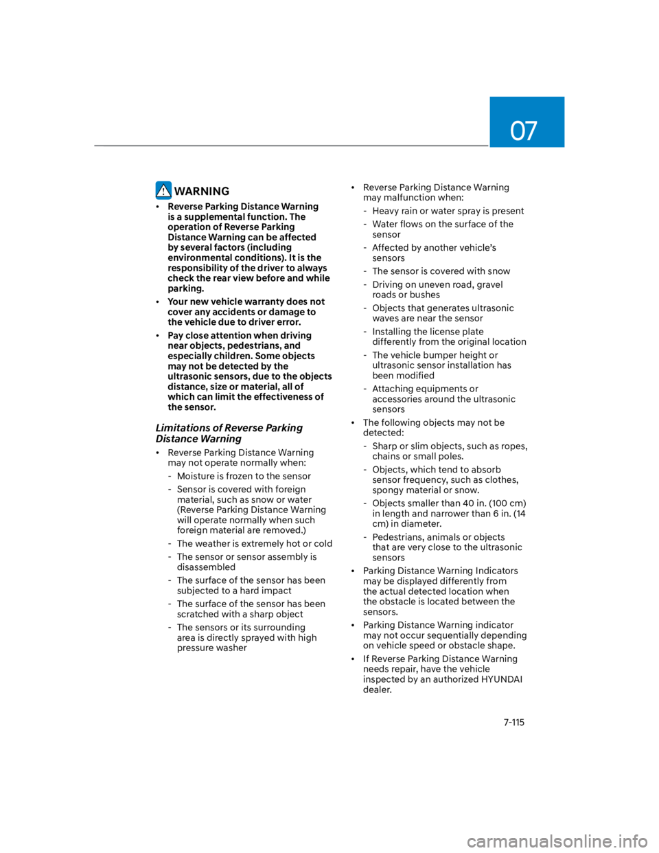 HYUNDAI KONA 2022  Owners Manual 07
7-115
 WARNING
Reverse Parking Distance Warning 
is a supplemental function. The 
operation of Reverse Parking 
Distance Warning can be affected 
by several factors (including 
environmental condit