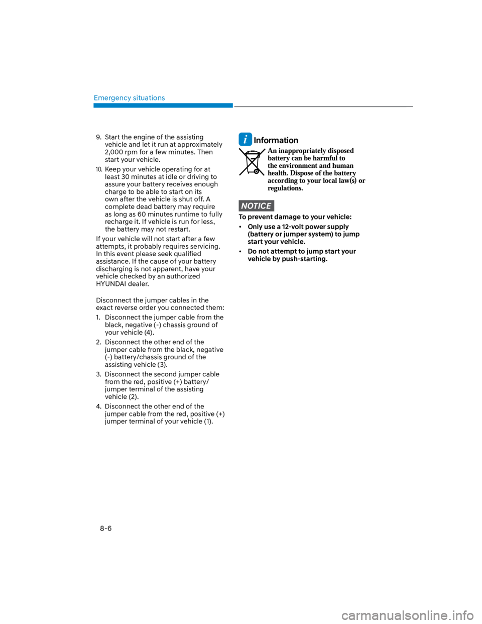 HYUNDAI KONA 2022  Owners Manual Emergency situations
8-6
9.  Start the engine of the assisting 
vehicle and let it run at approximately 
2,000 rpm for a few minutes. Then 
start your vehicle.
10. 
Keep your vehicle operating for at 