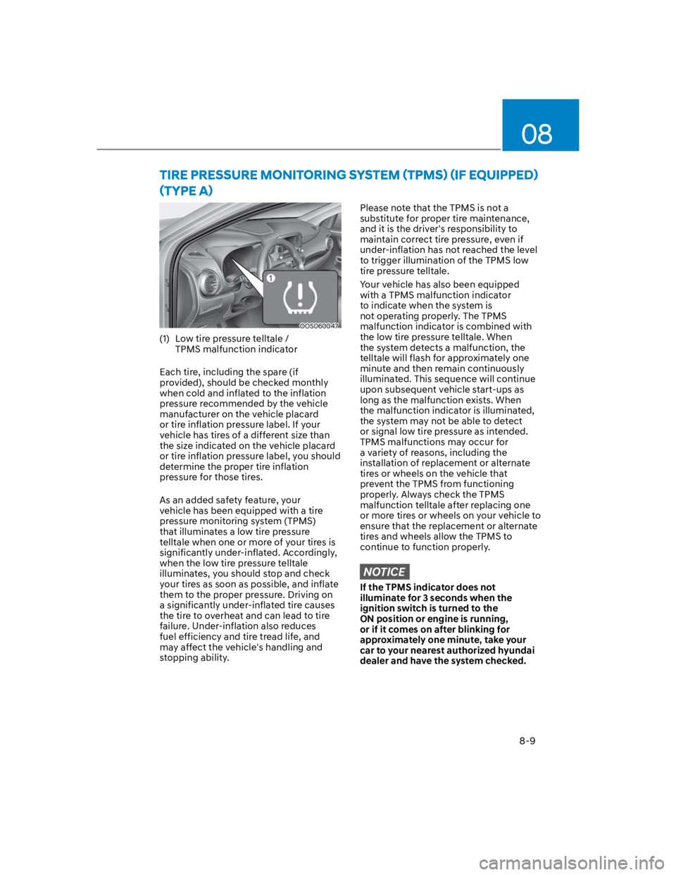 HYUNDAI KONA 2022  Owners Manual 08
8-9
OOS060047
(1)  Low tire pressure telltale / 
TPMS malfunction indicator
Each tire, including the spare (if 
provided), should be checked monthly 
when cold and inflated to the inflation 
pressu