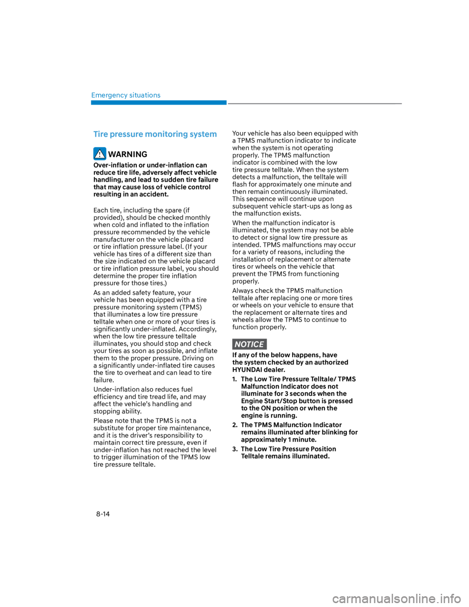 HYUNDAI KONA 2022  Owners Manual Emergency situations
8-14
Tire pressure monitoring system
 WARNING
Over-inflation or under-inflation can 
reduce tire life, adversely affect vehicle 
handling, and lead to sudden tire failure 
that ma