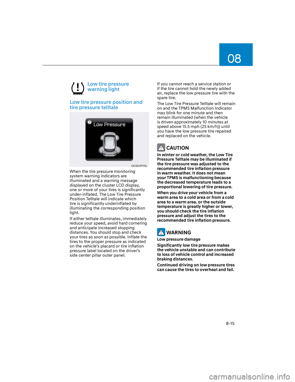 HYUNDAI KONA 2022  Owners Manual 08
8-15
Low tire pressure 
warning light
Low tire pressure position and 
tire pressure telltale
OOS047115L
When the tire pressure monitoring 
system warning indicators are 
illuminated and a warning m
