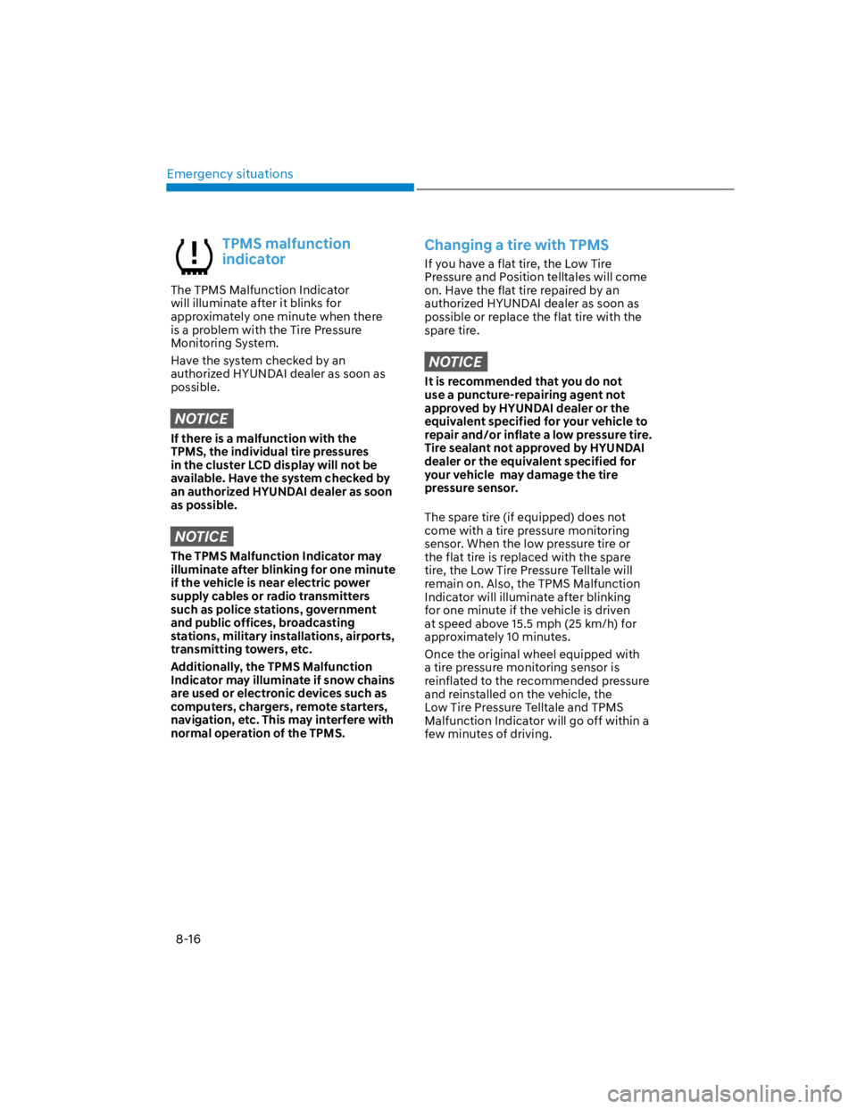HYUNDAI KONA 2022  Owners Manual Emergency situations
8-16
TPMS malfunction 
indicator
The TPMS Malfunction Indicator 
will illuminate after it blinks for 
approximately one minute when there 
is a problem with the Tire Pressure 
Mon