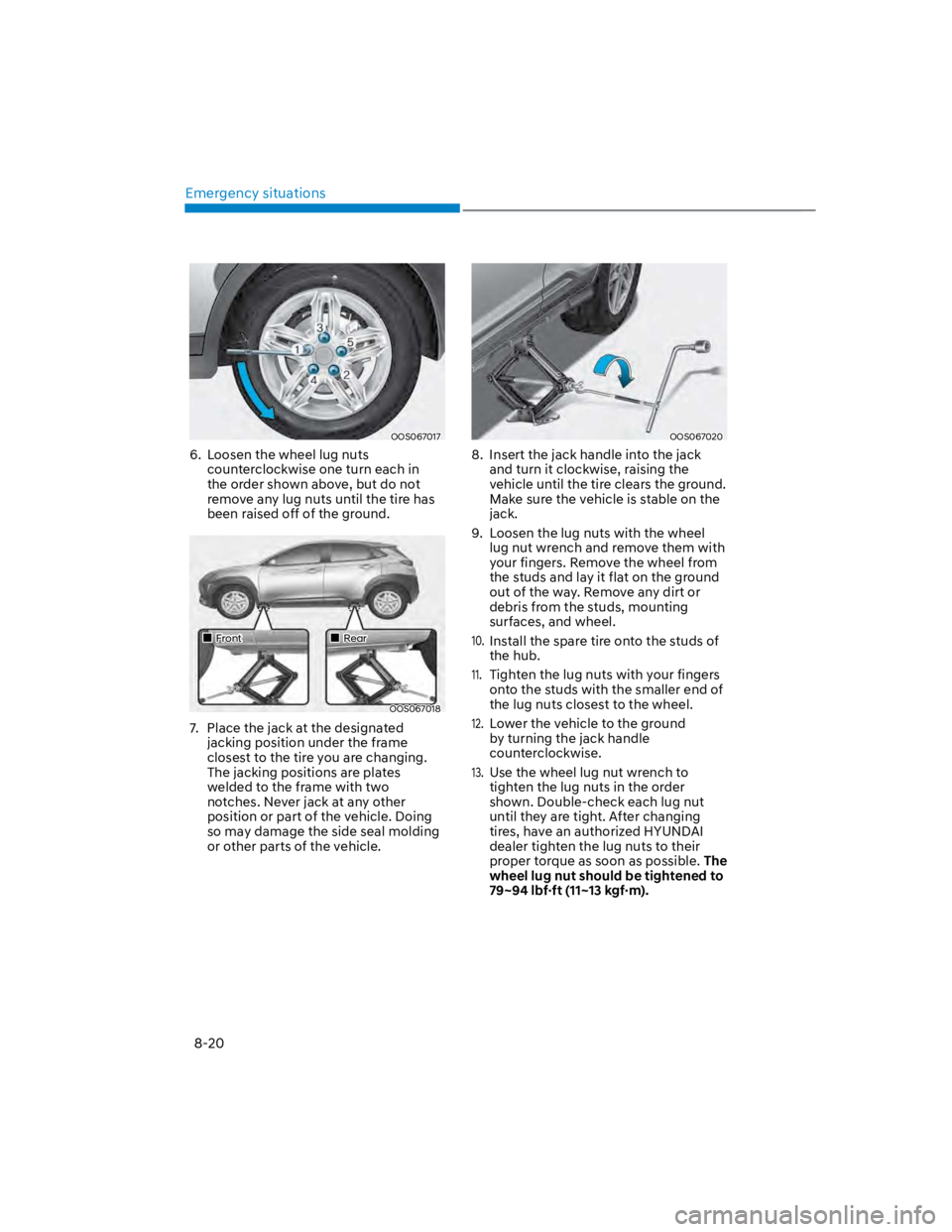 HYUNDAI KONA 2022  Owners Manual Emergency situations
8-20
OOS067017
6.  Loosen the wheel lug nuts 
counterclockwise one turn each in 
the order shown above, but do not 
remove any lug nuts until the tire has 
been raised off of the 
