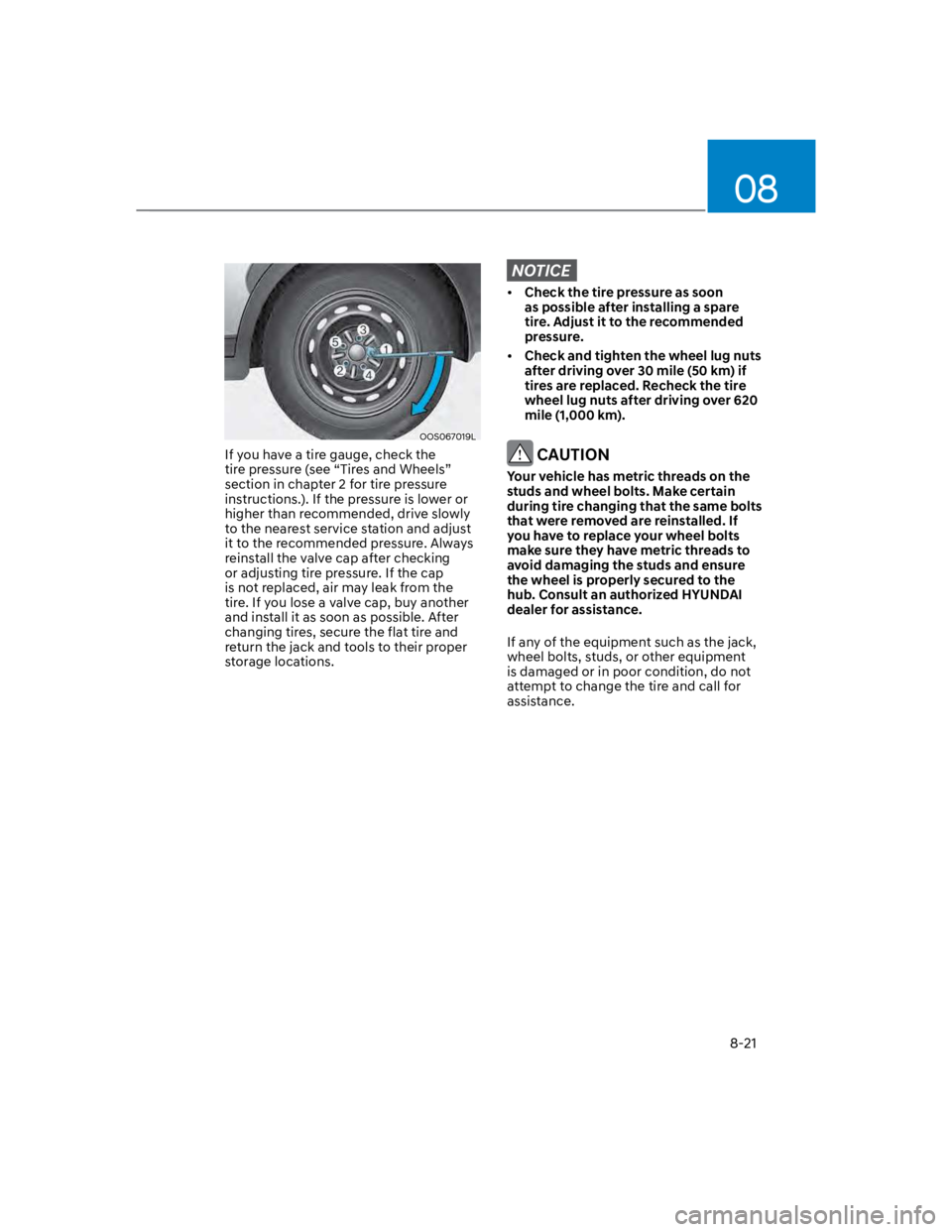 HYUNDAI KONA 2022  Owners Manual 08
8-21
OOS067019L
If you have a tire gauge, check the 
tire pressure (see “Tires and Wheels” 
section in chapter 2 for tire pressure 
instructions.). If the pressure is lower or 
higher than reco