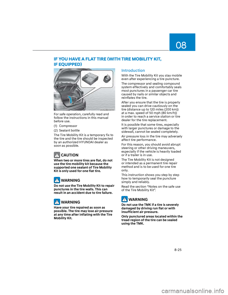 HYUNDAI KONA 2022  Owners Manual 08
8-25
OOS080001K
For safe operation, carefully read and 
follow the instructions in this manual 
before use.
(1)  Compressor
(2)  Sealant bottle
The Tire Mobility Kit is a temporary fix to 
the tire