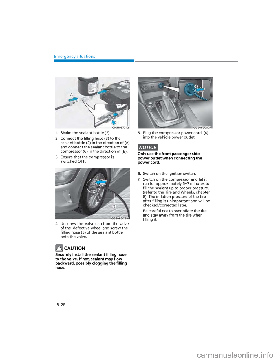 HYUNDAI KONA 2022  Owners Manual Emergency situations
8-28
OIGH067042
1.  Shake the sealant bottle (2).
2.  Connect the filling hose (3) to the 
sealant bottle (2) in the direction of (A) 
and connect the sealant bottle to the 
compr