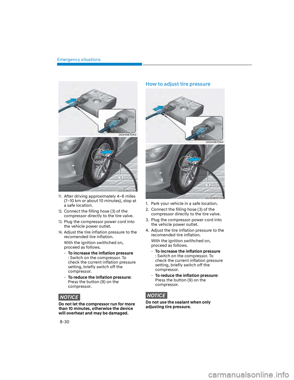 HYUNDAI KONA 2022  Owners Manual Emergency situations
8-30
OIGH067043
OOS080015N
11. 
After driving approximately 4~6 miles 
(7~10 km or about 10 minutes), stop at 
a safe location.
12. 
Connect the filling hose (3) of the 
compresso