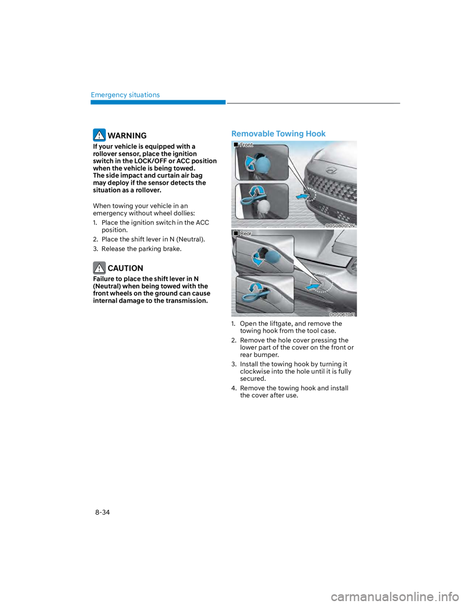 HYUNDAI KONA 2022 Owners Manual Emergency situations
8-34
WARNING
If your vehicle is equipped with a
rollover sensor, place the ignition
switch in the LOCK/OFF or ACC position
when the vehicle is being towed.
The side impact an HYUNDAI KONA 2022 Owners Manual Emergency situations
8-34
WARNING
If your vehicle is equipped with a
rollover sensor, place the ignition
switch in the LOCK/OFF or ACC position
when the vehicle is being towed.
The side impact an