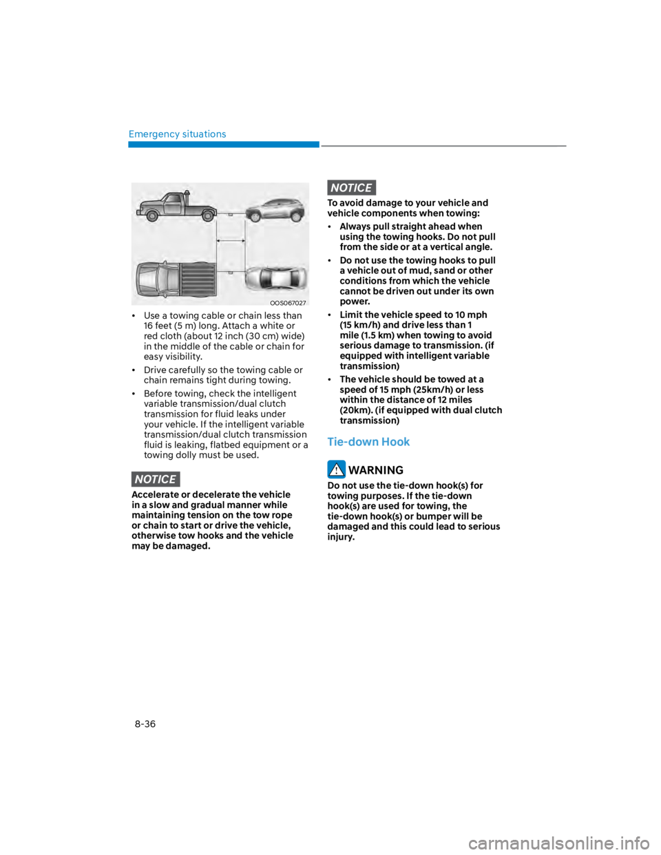 HYUNDAI KONA 2022 Owners Manual Emergency situations
8-36
OOS067027
Use a towing cable or chain less than
16 feet (5 m) long. Attach a white or
red cloth (about 12 inch (30 cm) wide)
in the middle of the cable or chain for
easy HYUNDAI KONA 2022 Owners Manual Emergency situations
8-36
OOS067027
Use a towing cable or chain less than
16 feet (5 m) long. Attach a white or
red cloth (about 12 inch (30 cm) wide)
in the middle of the cable or chain for
easy