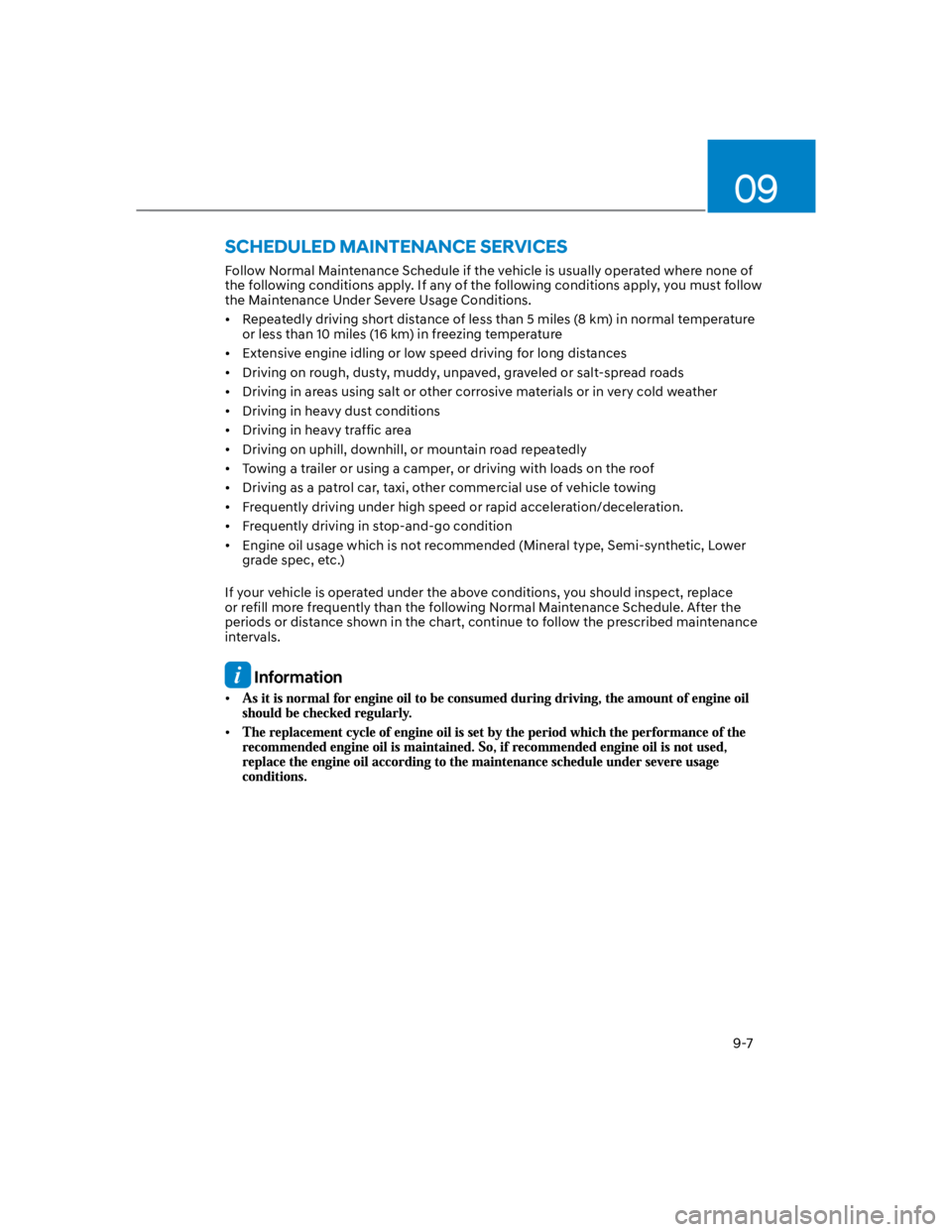 HYUNDAI KONA 2022  Owners Manual 09
9-7
Follow Normal Maintenance Schedule if the vehicle is usually operated where none of 
the following conditions apply. If any of the following conditions apply, you must follow 
the Maintenance U