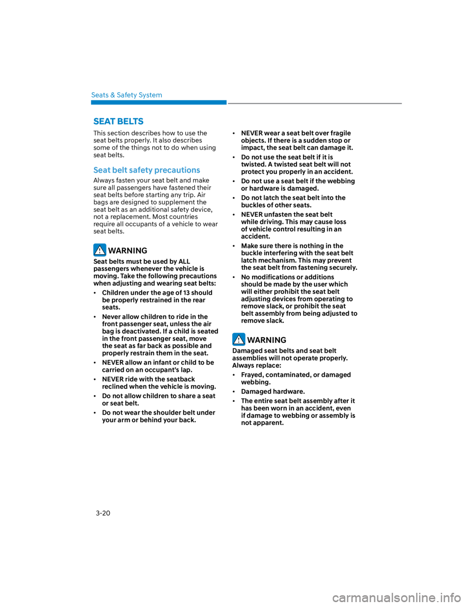 HYUNDAI KONA 2022  Owners Manual Seats & Safety System
3-20
SEAT BELTS
This section describes how to use the 
seat belts properly. It also describes 
some of the things not to do when using 
seat belts.
Seat belt safety precautions
A