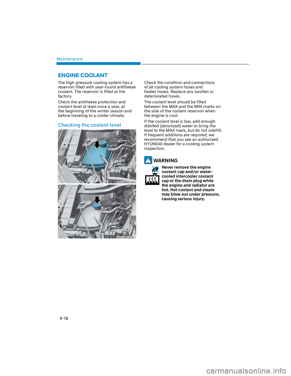 HYUNDAI KONA 2022 Owners Manual Maintenance
9-18
The high-pressure cooling system has a
reservoir filled with year-round antifreeze
coolant. The reservoir is filled at the
factory.
Check the antifreeze protection and
coolant lev HYUNDAI KONA 2022 Owners Manual Maintenance
9-18
The high-pressure cooling system has a
reservoir filled with year-round antifreeze
coolant. The reservoir is filled at the
factory.
Check the antifreeze protection and
coolant lev
