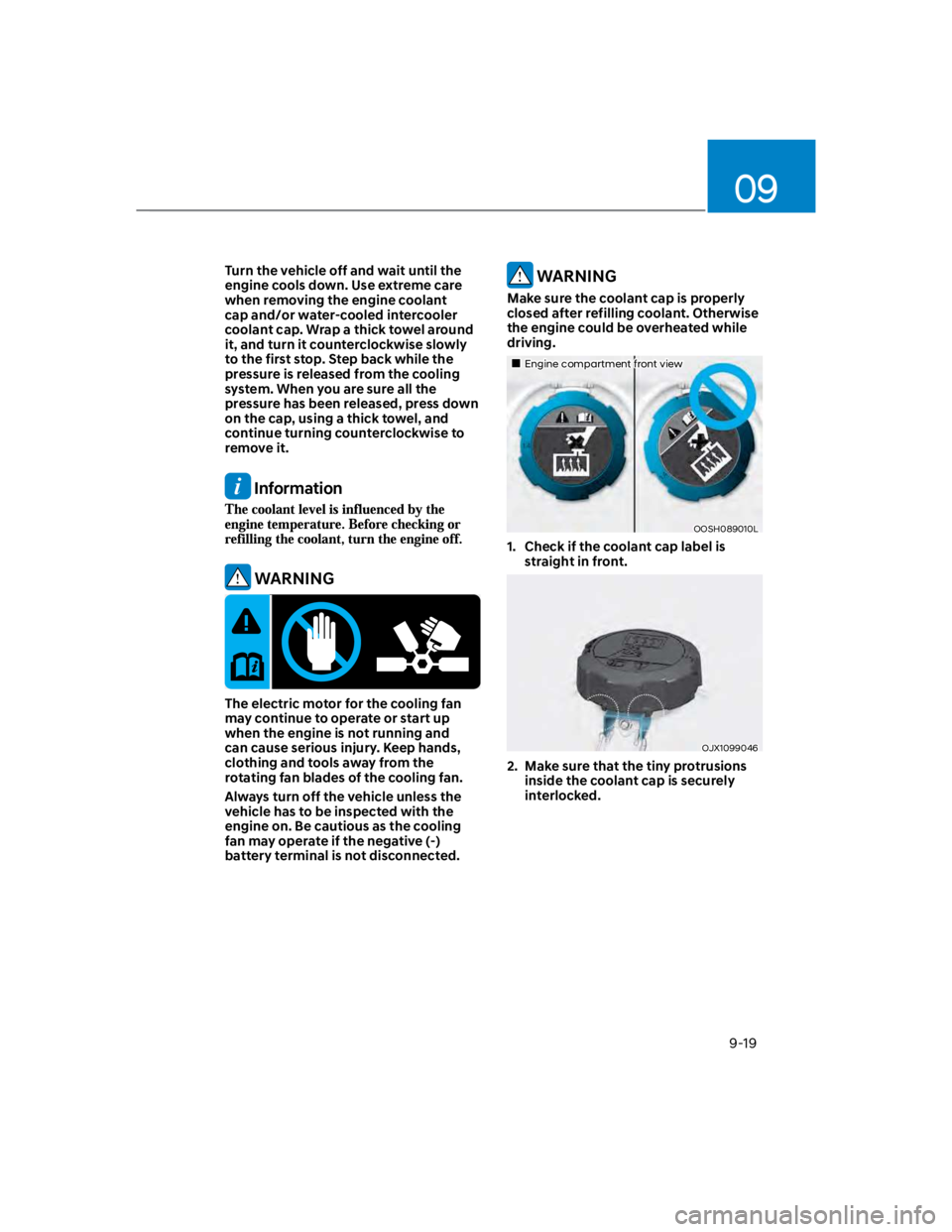 HYUNDAI KONA 2022 Owners Manual 09
9-19
Turn the vehicle off and wait until the
engine cools down. Use extreme care
when removing the engine coolant
cap and/or water-cooled intercooler
coolant cap. Wrap a thick towel around
it, HYUNDAI KONA 2022 Owners Manual 09
9-19
Turn the vehicle off and wait until the
engine cools down. Use extreme care
when removing the engine coolant
cap and/or water-cooled intercooler
coolant cap. Wrap a thick towel around
it,