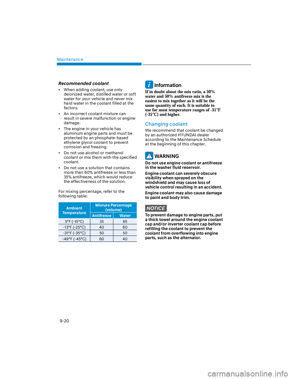 HYUNDAI KONA 2022  Owners Manual Maintenance
9-20
Recommended coolant
When adding coolant, use only 
deionized water, distilled water or soft 
water for your vehicle and never mix 
hard water in the coolant filled at the 
factory.
An