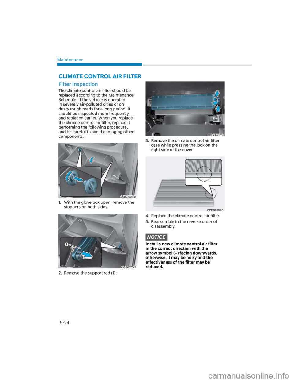 HYUNDAI KONA 2022 Owners Manual Maintenance
9-24
CLIMATE CONTROL AIR FILTER
Filter Inspection
The climate control air filter should be
replaced according to the Maintenance
Schedule. If the vehicle is operated
in severely air-pol HYUNDAI KONA 2022 Owners Manual Maintenance
9-24
CLIMATE CONTROL AIR FILTER
Filter Inspection
The climate control air filter should be
replaced according to the Maintenance
Schedule. If the vehicle is operated
in severely air-pol