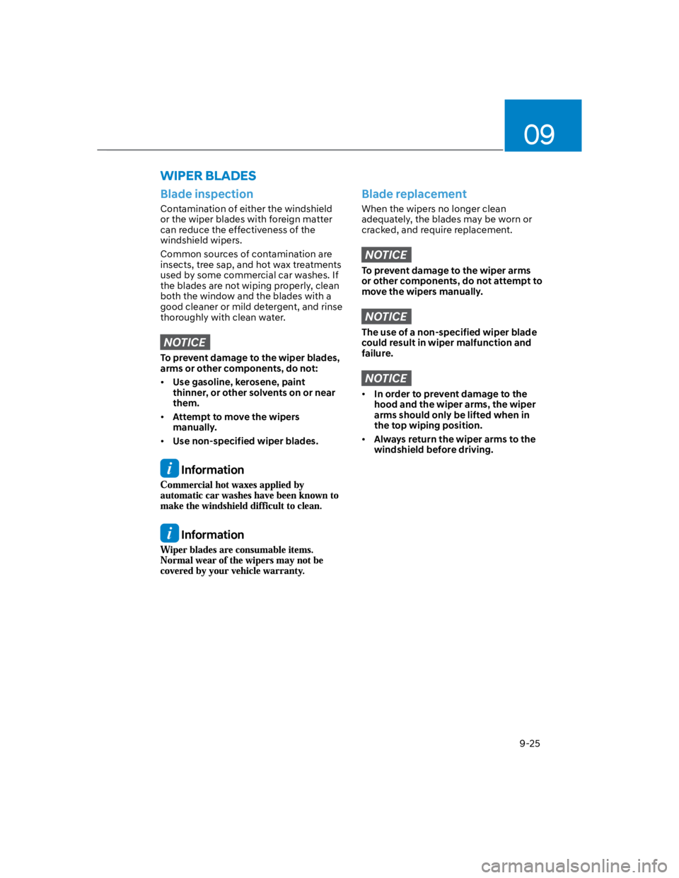 HYUNDAI KONA 2022  Owners Manual 09
9-25
Blade inspection
Contamination of either the windshield 
or the wiper blades with foreign matter 
can reduce the effectiveness of the 
windshield wipers.
Common sources of contamination are 
i