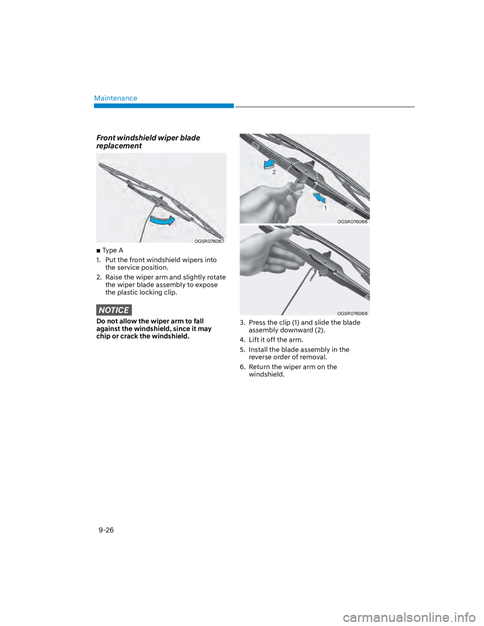 HYUNDAI KONA 2022 Owners Manual Maintenance
9-26
Front windshield wiper blade
replacement
OGSR076067
Type A
1. Put the front windshield wipers into
the service position.
2. Raise the wiper arm and slightly rotate
the wiper bla HYUNDAI KONA 2022 Owners Manual Maintenance
9-26
Front windshield wiper blade
replacement
OGSR076067
Type A
1. Put the front windshield wipers into
the service position.
2. Raise the wiper arm and slightly rotate
the wiper bla