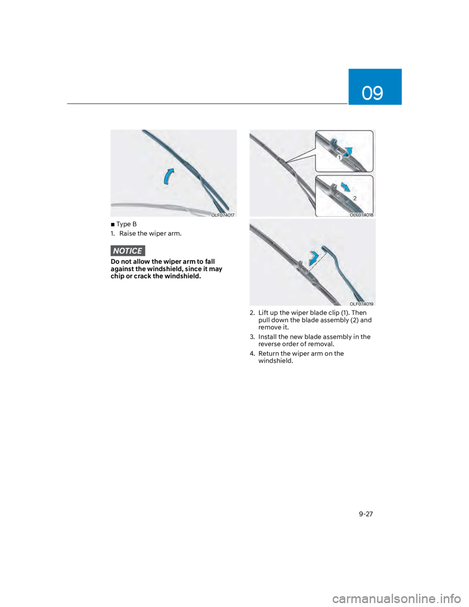 HYUNDAI KONA 2022 Owners Manual 09
9-27
OLF074017
Type B
1. Raise the wiper arm.
NOTICE
Do not allow the wiper arm to fall
against the windshield, since it may
chip or crack the windshield.
OLF074018
OLF074019
2. Lift up the wi HYUNDAI KONA 2022 Owners Manual 09
9-27
OLF074017
Type B
1. Raise the wiper arm.
NOTICE
Do not allow the wiper arm to fall
against the windshield, since it may
chip or crack the windshield.
OLF074018
OLF074019
2. Lift up the wi