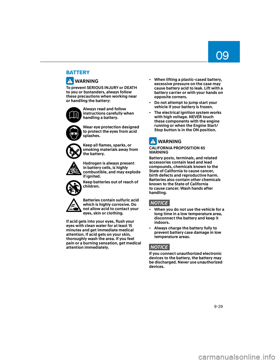 HYUNDAI KONA 2022  Owners Manual 09
9-29
BATTERY
 WARNING
To prevent SERIOUS INJURY or DEATH 
to you or bystanders, always follow 
these precautions when working near 
or handling the battery:
Always read and follow 
instructions car