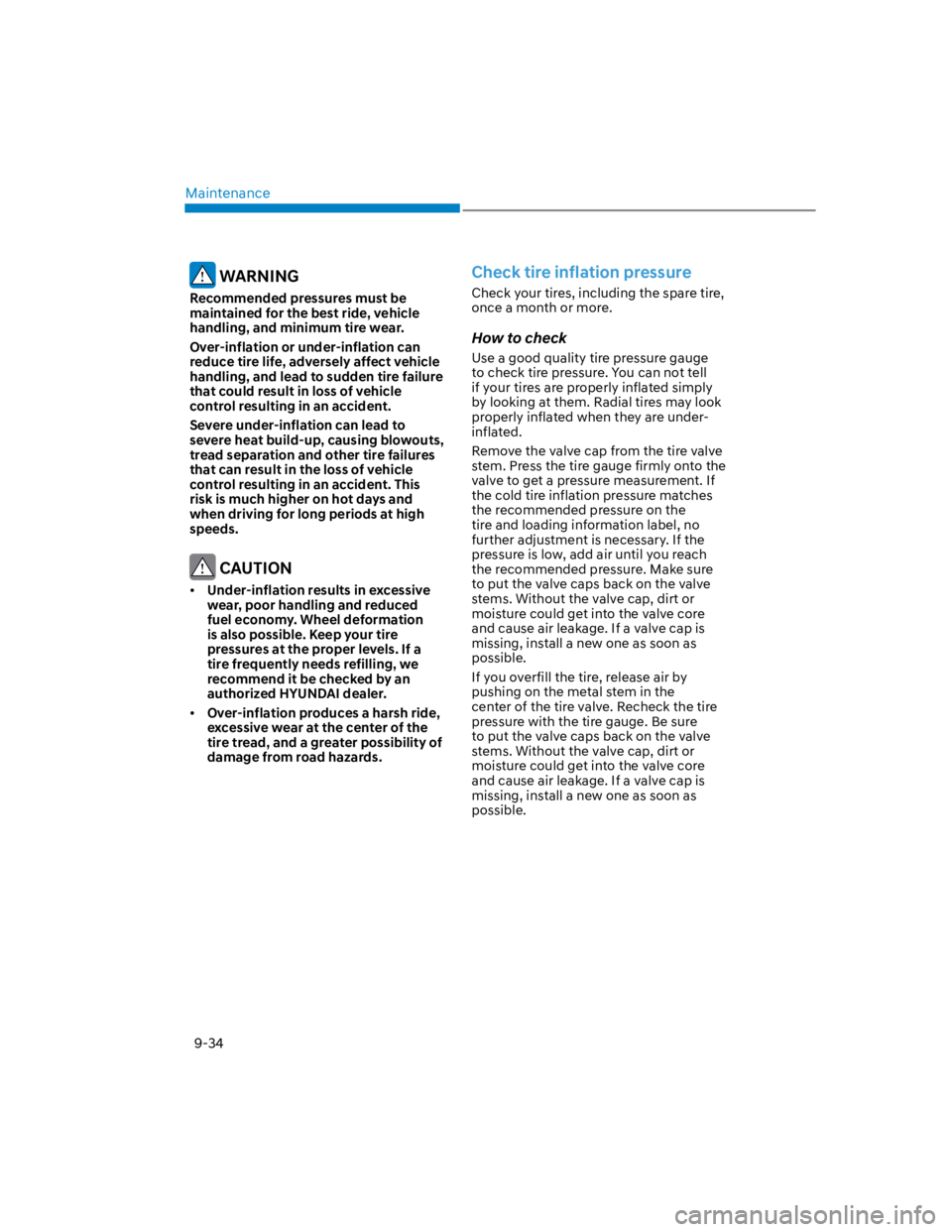 HYUNDAI KONA 2022  Owners Manual Maintenance
9-34
 WARNING
Recommended pressures must be 
maintained for the best ride, vehicle 
handling, and minimum tire wear.
Over-inflation or under-inflation can 
reduce tire life, adversely affe