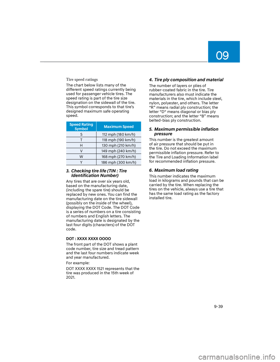 HYUNDAI KONA 2022  Owners Manual 09
9-39
The chart below lists many of the 
different speed ratings currently being 
used for passenger vehicle tires. The 
speed rating is part of the tire size 
designation on the sidewall of the tir