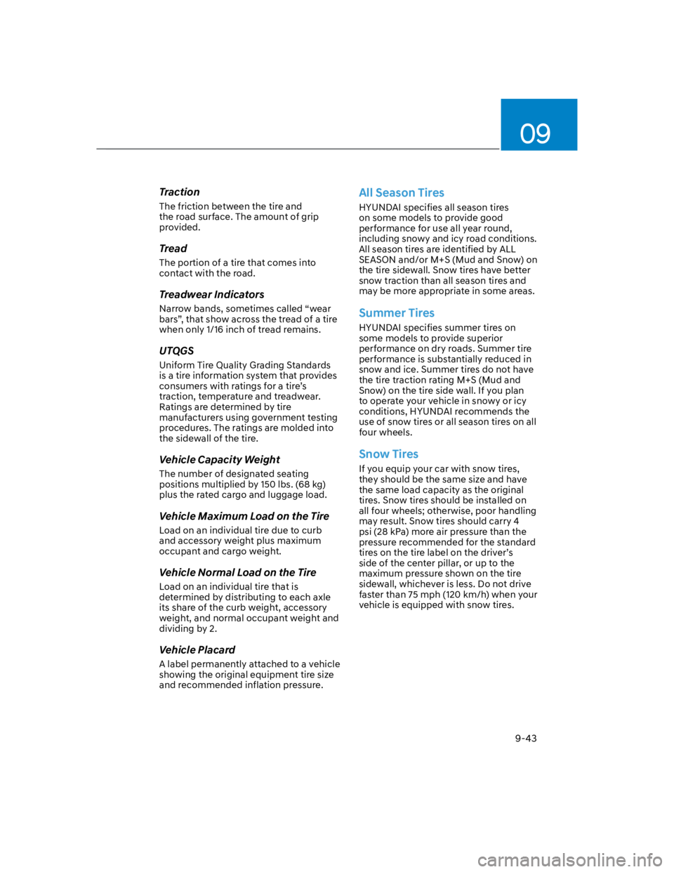 HYUNDAI KONA 2022  Owners Manual 09
9-43
Traction
The friction between the tire and 
the road surface. The amount of grip 
provided.
Tread
The portion of a tire that comes into 
contact with the road.
Treadwear Indicators
Narrow band