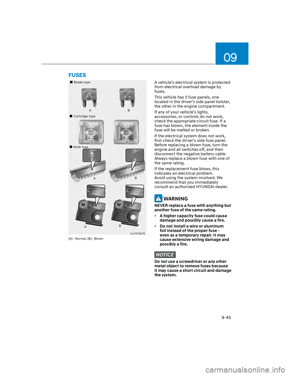 HYUNDAI KONA 2022  Owners Manual 09
9-45
FUSES
OLF074075
A
Blade type
Cartridge type
Multi fuse
A
A
B
B
B
B
A
[A] : Normal, [B] : Blown
A vehicle’s electrical system is protected 
from electrical overload damage by 
fuses.
This veh