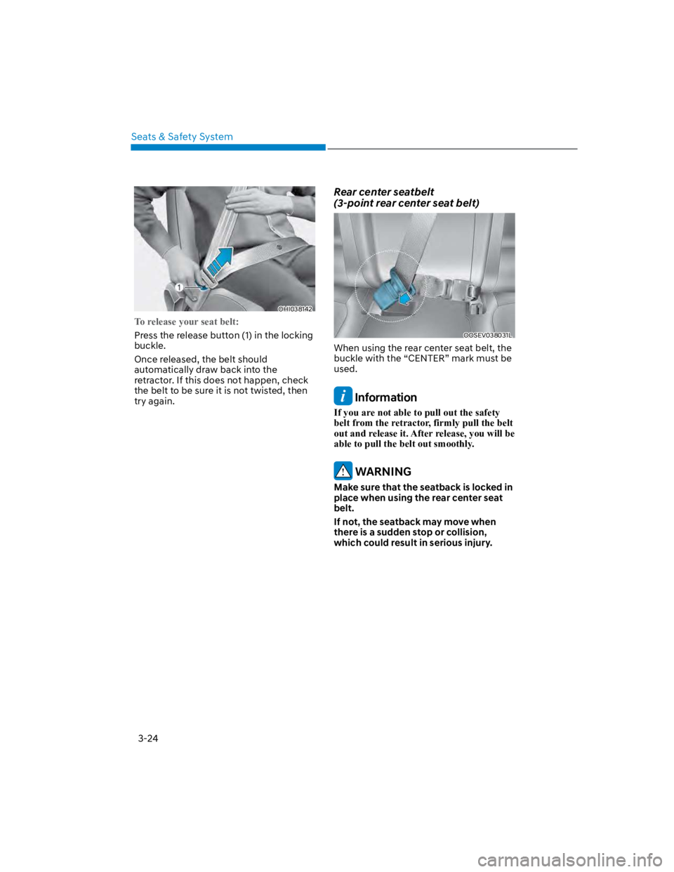 HYUNDAI KONA 2022 Owners Manual Seats & Safety System
3-24
OHI038142
To release your seat belt:
Press the release button (1) in the locking 
buckle.
Once released, the belt should 
automatically draw back into the 
retractor. If thi