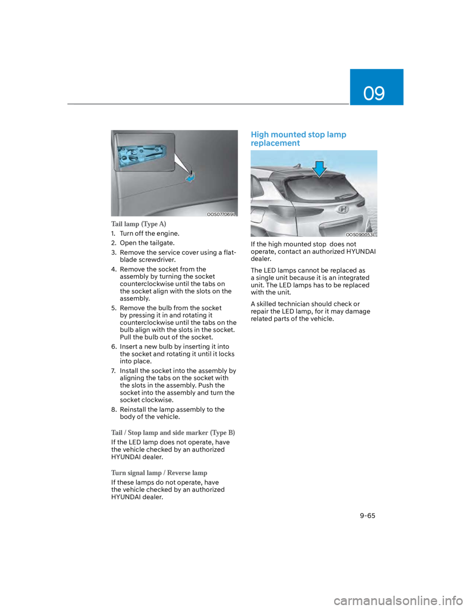 HYUNDAI KONA 2022 Service Manual 09
9-65
OOS077069L
1.  Turn off the engine.
2.  Open the tailgate.
3.  Remove the service cover using a flat-
blade screwdriver.
4.  Remove the socket from the 
assembly by turning the socket 
counter