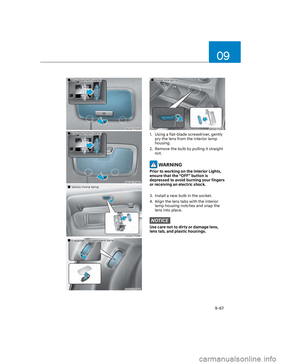 HYUNDAI KONA 2022 Owners Manual 09
9-67
Room lamp (Type A)
OOS077054
Room lamp (Type B)
OOS077045
Vanity mirror lamp
OOS077046
Luggage compartment lamp
OOS077048
Glove box lamp
OOS077047
1. Using a flat-blade screwdriver, gently
p HYUNDAI KONA 2022 Owners Manual 09
9-67
Room lamp (Type A)
OOS077054
Room lamp (Type B)
OOS077045
Vanity mirror lamp
OOS077046
Luggage compartment lamp
OOS077048
Glove box lamp
OOS077047
1. Using a flat-blade screwdriver, gently
p