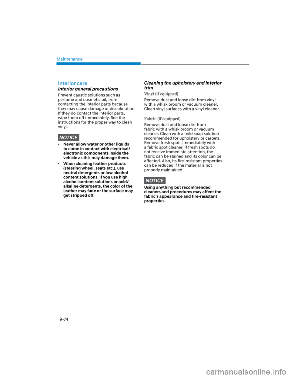 HYUNDAI KONA 2022  Owners Manual Maintenance
9-74
Interior care
Interior general precautions
Prevent caustic solutions such as 
perfume and cosmetic oil, from 
contacting the interior parts because 
they may cause damage or discolora