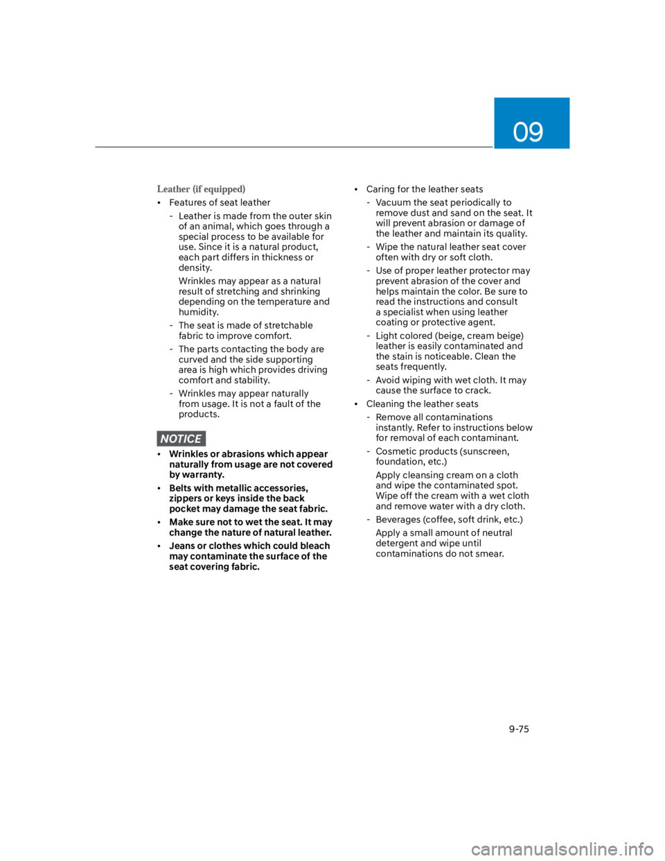 HYUNDAI KONA 2022  Owners Manual 09
9-75
Features of seat leather
 - Leather is made from the outer skin 
of an animal, which goes through a 
special process to be available for 
use. Since it is a natural product, 
each part differs