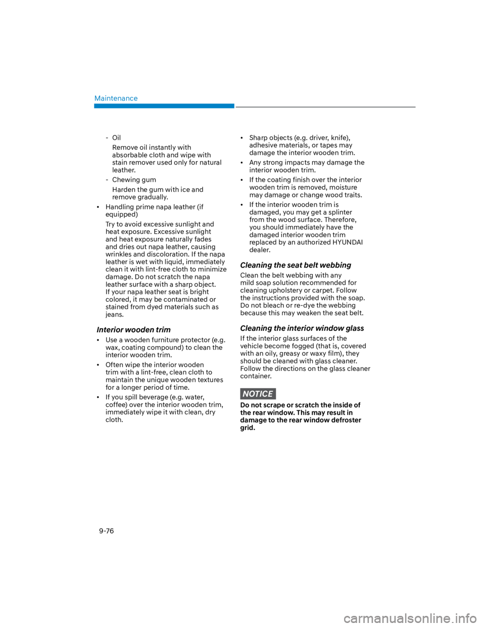 HYUNDAI KONA 2022  Owners Manual Maintenance
9-76
 - Oil
Remove oil instantly with 
absorbable cloth and wipe with 
stain remover used only for natural 
leather.
 - Chewing gum
Harden the gum with ice and 
remove gradually.
Handling 