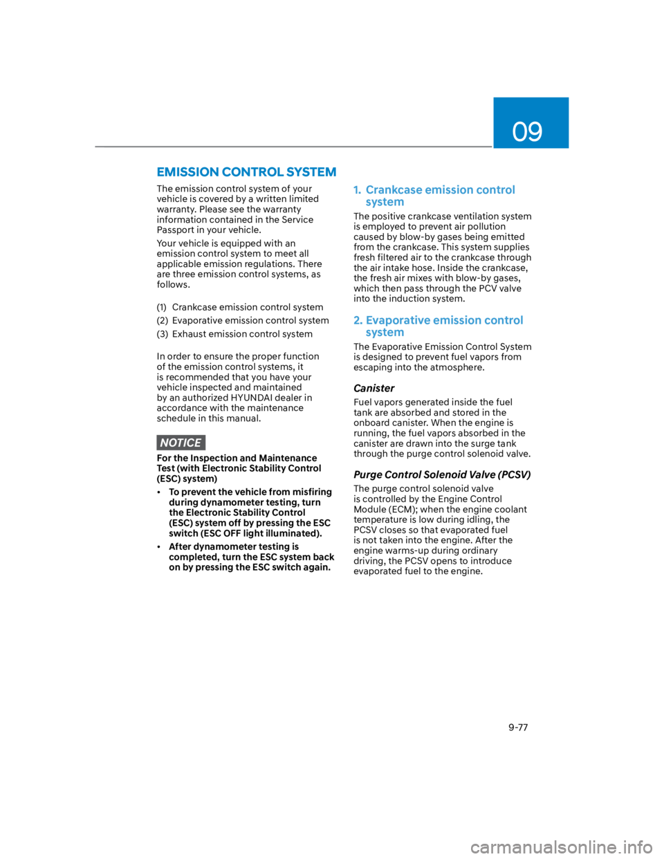 HYUNDAI KONA 2022 Service Manual 09
9-77
The emission control system of your 
vehicle is covered by a written limited 
warranty. Please see the warranty 
information contained in the Service 
Passport in your vehicle.
Your vehicle is