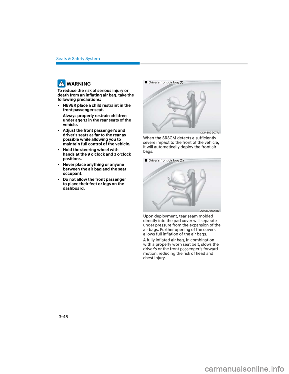 HYUNDAI KONA 2022 Manual PDF Seats & Safety System
3-48
WARNING
To reduce the risk of serious injury or
death from an inflating air bag, take the
following precautions:
NEVER place a child restraint in the
front passenger sea HYUNDAI KONA 2022 Manual PDF Seats & Safety System
3-48
WARNING
To reduce the risk of serious injury or
death from an inflating air bag, take the
following precautions:
NEVER place a child restraint in the
front passenger sea