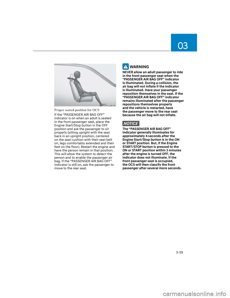 HYUNDAI KONA 2022 Owners Manual 03
3-55
OHI038118
Proper seated position for OCS
If the “PASSENGER AIR BAG OFF” 
indicator is on when an adult is seated 
in the front passenger seat, place the 
Engine Start/Stop button in the OF