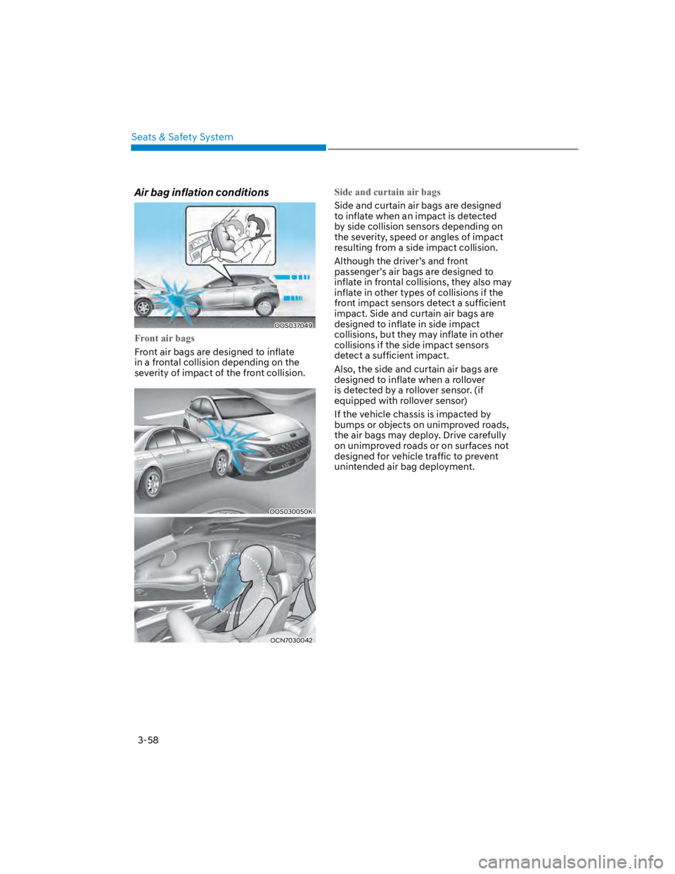 HYUNDAI KONA 2022 Manual Online Seats & Safety System
3-58
Air bag inflation conditions
OOS037049
Front air bags
Front air bags are designed to inflate
in a frontal collision depending on the
severity of impact of the front collis HYUNDAI KONA 2022 Manual Online Seats & Safety System
3-58
Air bag inflation conditions
OOS037049
Front air bags
Front air bags are designed to inflate
in a frontal collision depending on the
severity of impact of the front collis