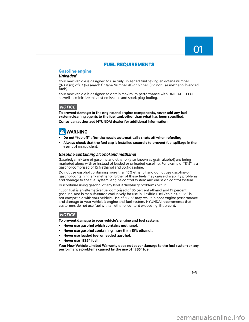 HYUNDAI KONA 2022  Owners Manual 01
1-5
Gasoline engine
Unleaded
Your new vehicle is designed to use only unleaded fuel having an octane number 
((R+M)/2) of 87 (Research Octane Number 91) or higher. (Do not use methanol blended 
fue