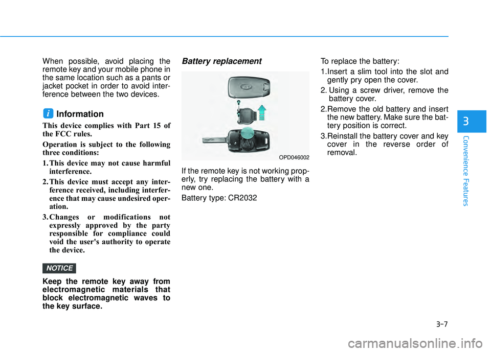 HYUNDAI PALISADE 2022  Owners Manual 3-7
Convenience Features
3
When possible, avoid placing the
remote key and your mobile phone in
the same location such as a pants or
jacket pocket in order to avoid inter-
ference between the two devi