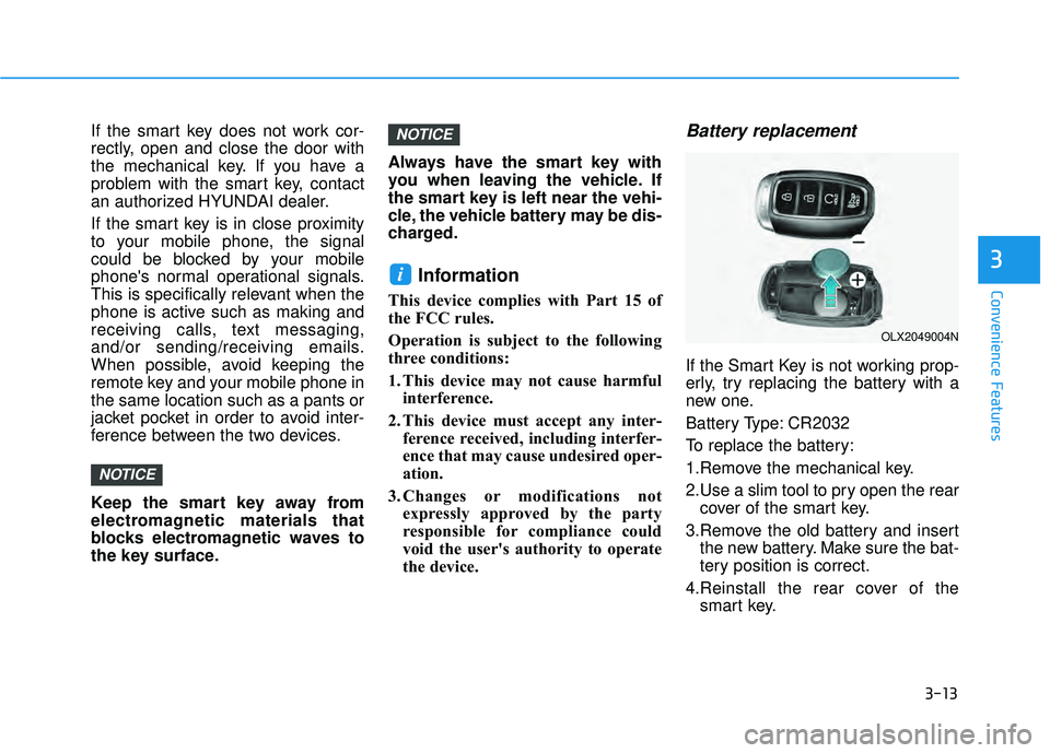 HYUNDAI PALISADE 2022  Owners Manual 3-13
Convenience Features
3
If the smart key does not work cor-
rectly, open and close the door with
the mechanical key. If you have a
problem with the smart key, contact
an authorized HYUNDAI dealer.